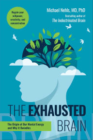 Title: Exhausted Brain: The Origin of Our Mental Energy and Why It Dwindles, Author: Michael Nehls MD