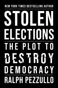 Title: Stolen Elections: The Plot to Destroy Democracy, Author: Ralph Pezzullo