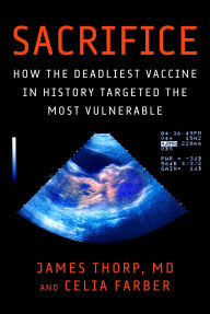 Title: Sacrifice: How the Deadliest Vaccine in History Targeted the Most Vulnerable, Author: James Thorp MD