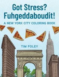 Title: Got Stress? Fuhgeddaboudit!: A New York City Coloring Book, Author: Tim Foley
