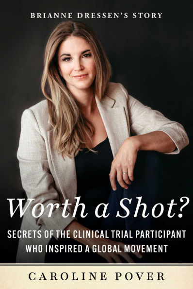 Worth a Shot?: Secrets of the Clinical Trial Participant Who Inspired Global Movement-Brianne Dressen's Story