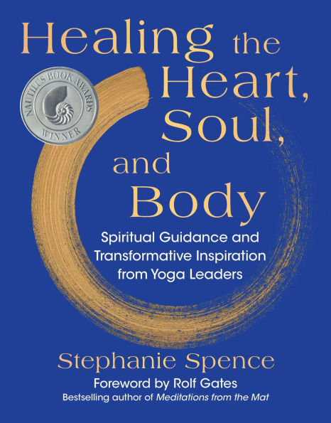 Healing the Heart, Soul, and Body: Spiritual Guidance Transformative Inspiration from Yoga Leaders