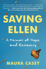 Title: Saving Ellen: A Memoir of Hope and Recovery, Author: Maura Casey