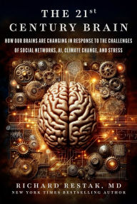Title: The 21st Century Brain: How Our Brains Are Changing in Response to the Challenges of Social Networks, AI, Climate Change, and Stress, Author: Richard Restak