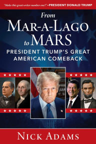 Title: From Mar-a-Lago to MARS: President Trump's Great American Comeback, Author: Nick Adams