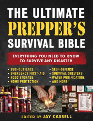 Title: The Ultimate Prepper's Survival Bible: Everything You Need to Know to Survive Any Disaster-Includes Tips and Expert Knowledge about Bug-Out Bags, Emergency First-Aid, Food and Water Tips, Home and Self-Defense, Survival Shelters, and More!, Author: Jay Cassell