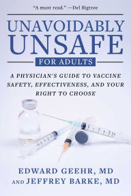Title: Unavoidably Unsafe for Adults: A Physician's Guide to Vaccine Safety, Effectiveness, and Your Right to Choose, Author: Edward Geehr M.D.