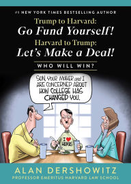 Title: Trump to Harvard: Go Fund Yourself!: Harvard to Trump: Let's Make a Deal!, Author: Alan Dershowitz