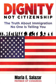 Title: Dignity Not Citizenship: The Truth About Immigration No One Is Telling You, Author: Maria Elvira Salazar
