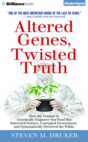 Altered Genes, Twisted Truth: How the Venture to Genetically Engineer Our Food Has Subverted Science, Corrupted Government, and Systematically Deceived Public