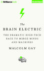 The Brain Electric: The Dramatic High-Tech Race to Merge Minds and Machines