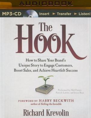 Hook, The: How to Share Your Brand's Unique Story to Engage Customers, Boost Sales, and Achieve Heartfelt Success