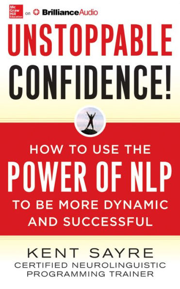 Unstoppable Confidence: How to Use the Power of NLP to Be More Dynamic and Successful