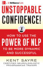 Unstoppable Confidence: How to Use the Power of NLP to Be More Dynamic and Successful