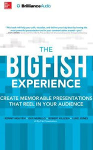 The Big Fish Experience: Create Memorable Presentations That Reel in Your Audience