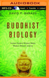 Title: Buddhist Biology: Ancient Eastern Wisdom Meets Modern Western Science, Author: David P. Barash