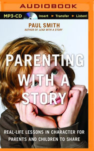 Title: Parenting with a Story: Real-Life Lessons in Character for Parents and Children to Share, Author: Paul Smith