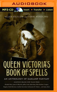 Title: Queen Victoria's Book of Spells: An Anthology of Gaslamp Fantasy, Author: Ellen Datlow