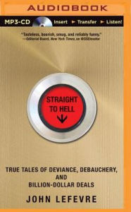 Title: Straight to Hell: True Tales of Deviance, Debauchery, and Billion-Dollar Deals, Author: John LeFevre