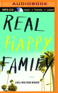 Title: Real Happy Family: A Novel, Author: Caeli Wolfson Widger