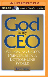 Title: God is My CEO: Following God's Principles in a Bottom-Line World, Author: Larry Julian