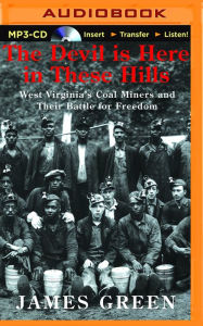 Title: The Devil Is Here in These Hills: West Virginia's Coal Miners and Their Battle for Freedom, Author: James Green