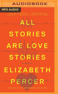 Title: All Stories Are Love Stories: A Novel, Author: Elizabeth Percer