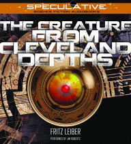 Title: The Creature from Cleveland Depths, Author: Fritz Leiber