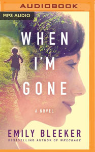 Title: When I'm Gone: A Novel, Author: Emily Bleeker