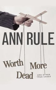 Title: Worth More Dead: And Other True Cases, Author: Ann Rule