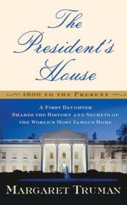 Title: The President's House: A First Daughter Shares the History and Secrets of the World's Most Famous Home, Author: Margaret Truman