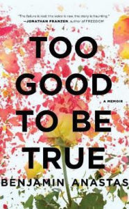 Title: Too Good To Be True: A Memoir, Author: Benjamin Anastas