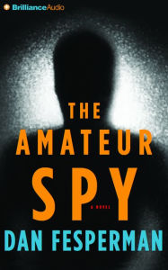 Title: The Amateur Spy: A Novel, Author: Dan Fesperman