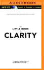 Little Book of Clarity, The: A Quick Guide to Focus and Declutter Your Mind