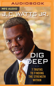 Title: Dig Deep: 7 Truths to Finding the Strength Within, Author: J. C. Watts Jr.