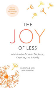 Title: The Joy of Less: A Minimalist Guide to Declutter, Organize, and Simplify, Author: Francine Jay