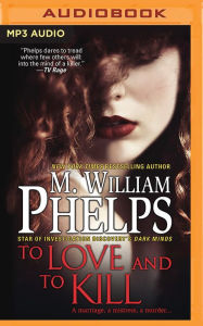 Title: To Love and to Kill, Author: M. William Phelps