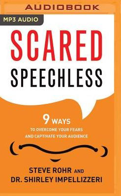 Scared Speechless: 9 Ways to Overcome Your Fears and Captivate Your Audience