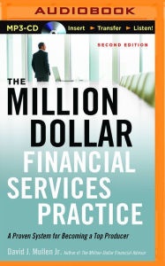 Title: The Million-Dollar Financial Services Practice: A Proven System for Becoming a Top Producer, Author: David J. Mullen Jr.