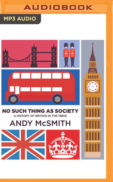 No Such Thing as Society: A History of Britain in the 1980s