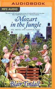 Title: Mozart in the Jungle: Sex, Drugs, and Classical Music, Author: Blair Tindall