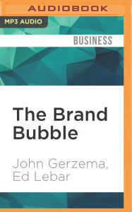 Title: The Brand Bubble: The Looming Crisis in Brand Value and How to Avoid It, Author: John Gerzema