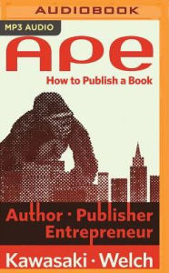 Title: APE: Author, Publisher, Entrepreneur--How to Publish a Book, Author: Guy Kawasaki