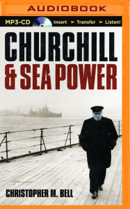 Title: Churchill and Sea Power, Author: Christopher M. Bell