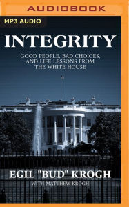 Title: Integrity: Good People, Bad Choices, and Life Lessons from the White House, Author: Egil 