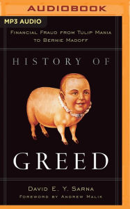 Title: History of Greed: Financial Fraud from Tulip Mania to Bernie Madoff, Author: David E.Y. Sarna