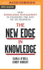 The New Edge in Knowledge: How Knowledge Management Is Changing the Way We Do Business