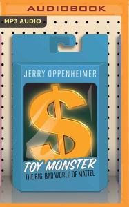 Title: Toy Monster: The Big, Bad World of Mattel, Author: Jerry Oppenheimer