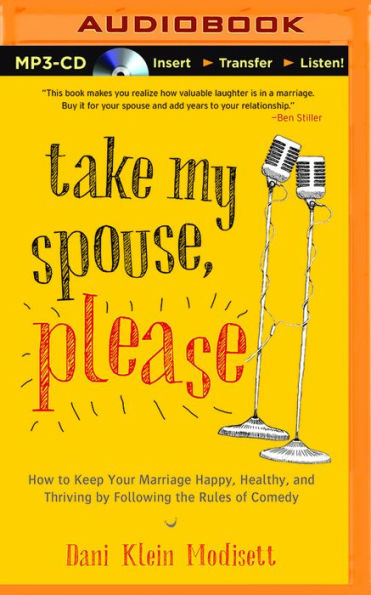 Take My Spouse Please: How to Keep Your Marriage Happy, Healthy, and Thriving by Following the Rules of Comedy
