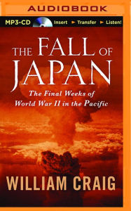 Title: The Fall of Japan: The Final Weeks of World War II In the Pacific, Author: William Craig